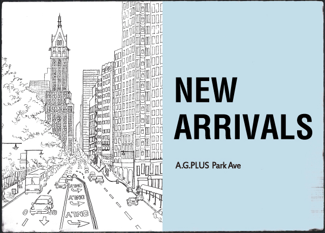 A.G.PLUS Park Ave NEW ARRIVAL